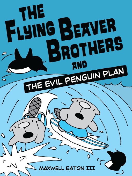 Title details for The Flying Beaver Brothers and the Evil Penguin Plan by Maxwell Eaton, III - Wait list
